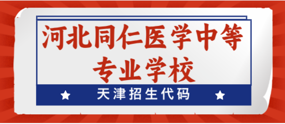 天津报考河北同仁医学中等专业学校(河北同仁医学院)招生代码是多少?
