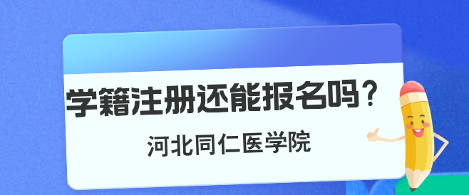 河北同仁医学中等专业学校(河北同仁医学院)注册学籍以后还可以报名吗?